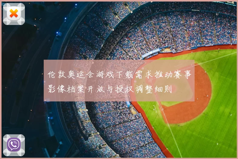 伦敦奥运会游戏下载需求推动赛事影像档案开放与授权调整细则