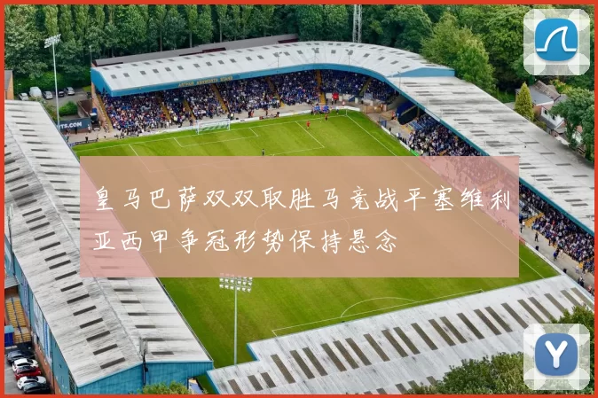 皇马巴萨双双取胜马竞战平塞维利亚西甲争冠形势保持悬念