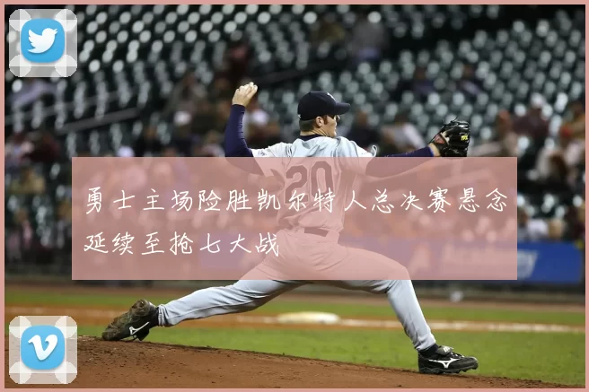 勇士主场险胜凯尔特人总决赛悬念延续至抢七大战