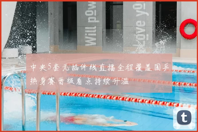 中央5套无插件线直播全程覆盖国乒热身赛晋级看点持续升温